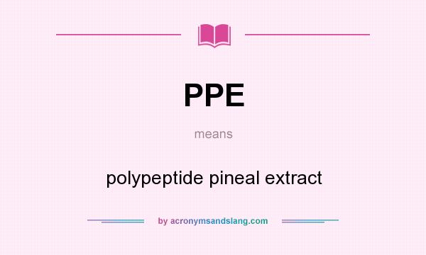 What does PPE mean? It stands for polypeptide pineal extract