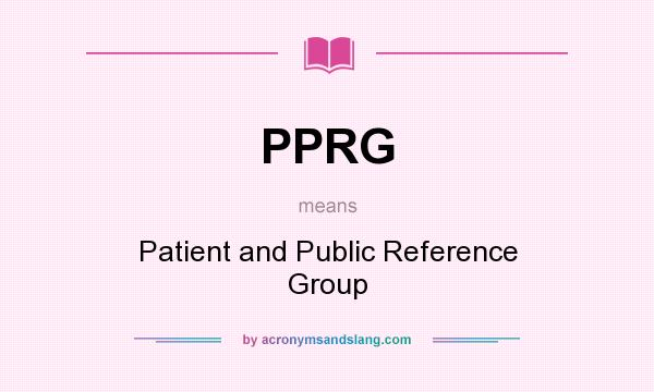 What does PPRG mean? It stands for Patient and Public Reference Group