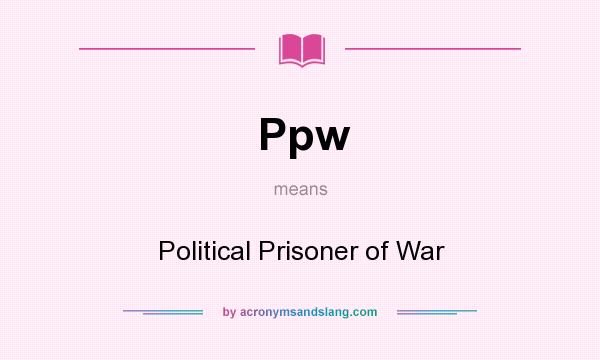 What does Ppw mean? It stands for Political Prisoner of War
