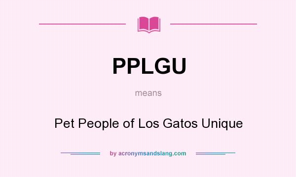What does PPLGU mean? It stands for Pet People of Los Gatos Unique
