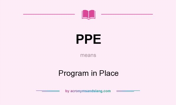 What does PPE mean? It stands for Program in Place