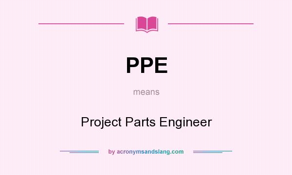 What does PPE mean? It stands for Project Parts Engineer