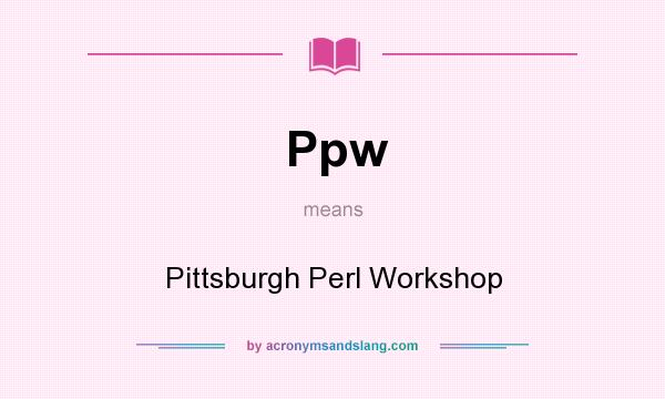 What does Ppw mean? It stands for Pittsburgh Perl Workshop