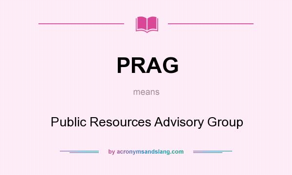 What does PRAG mean? It stands for Public Resources Advisory Group