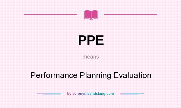 What does PPE mean? It stands for Performance Planning Evaluation