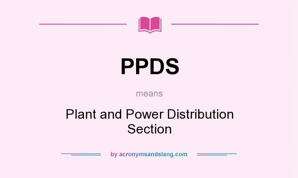 What does PPDS mean? It stands for Plant and Power Distribution Section