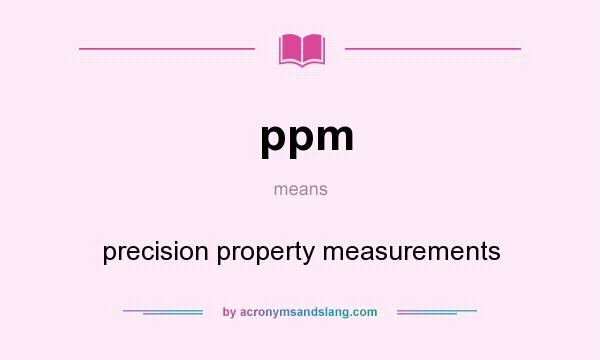 What does ppm mean? It stands for precision property measurements