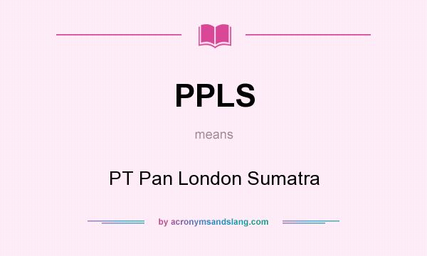 What does PPLS mean? It stands for PT Pan London Sumatra