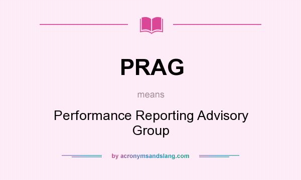 What does PRAG mean? It stands for Performance Reporting Advisory Group