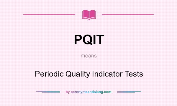 What does PQIT mean? It stands for Periodic Quality Indicator Tests