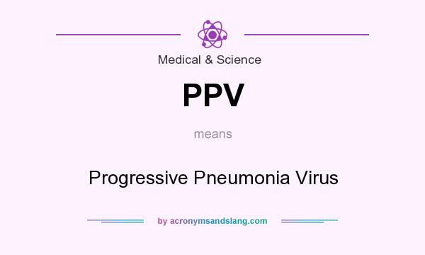 What does PPV mean? It stands for Progressive Pneumonia Virus
