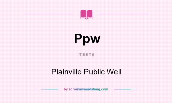 What does Ppw mean? It stands for Plainville Public Well
