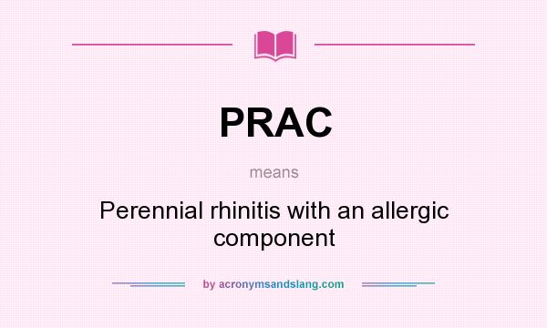 What does PRAC mean? It stands for Perennial rhinitis with an allergic component