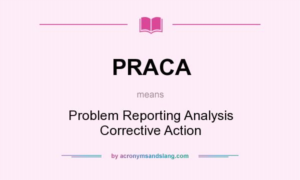 What does PRACA mean? It stands for Problem Reporting Analysis Corrective Action