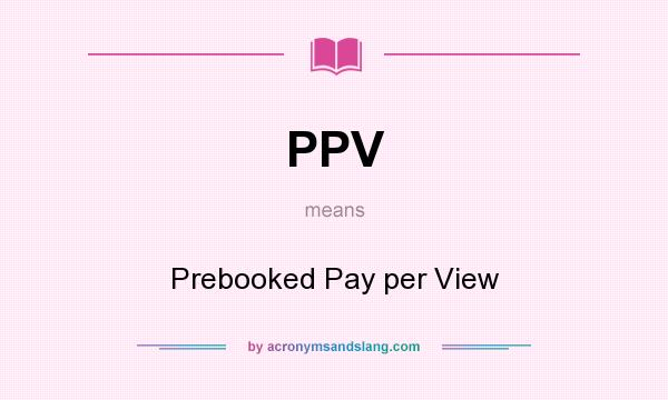What does PPV mean? It stands for Prebooked Pay per View
