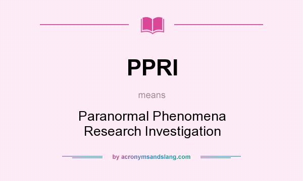 What does PPRI mean? It stands for Paranormal Phenomena Research Investigation