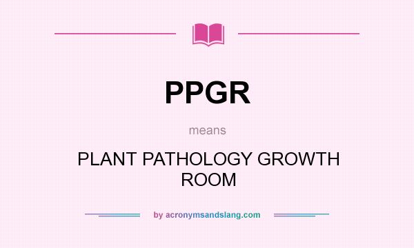 What does PPGR mean? It stands for PLANT PATHOLOGY GROWTH ROOM