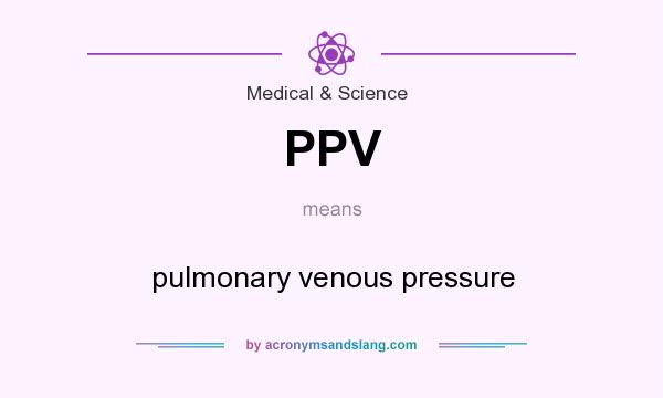 What does PPV mean? It stands for pulmonary venous pressure