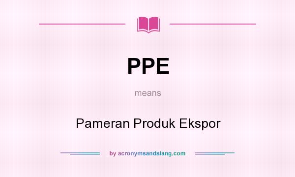 What does PPE mean? It stands for Pameran Produk Ekspor