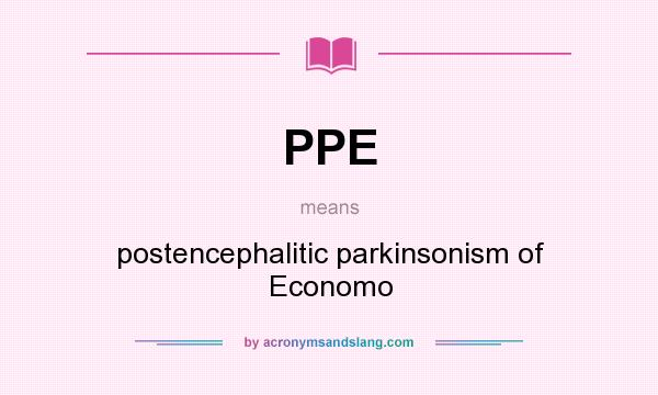 What does PPE mean? It stands for postencephalitic parkinsonism of Economo
