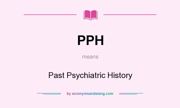 What does PPH mean? It stands for Past Psychiatric History