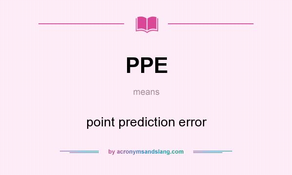 What does PPE mean? It stands for point prediction error