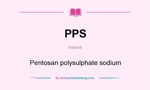 What does PPS mean? It stands for Pentosan polysulphate sodium