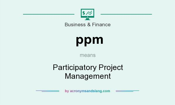 What does ppm mean? It stands for Participatory Project Management