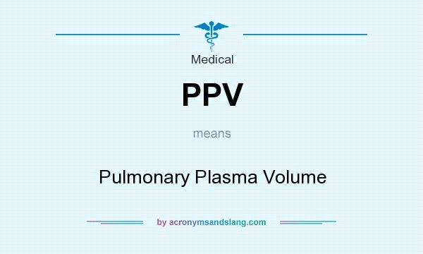 What does PPV mean? It stands for Pulmonary Plasma Volume