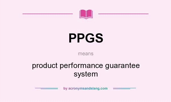 What does PPGS mean? It stands for product performance guarantee system