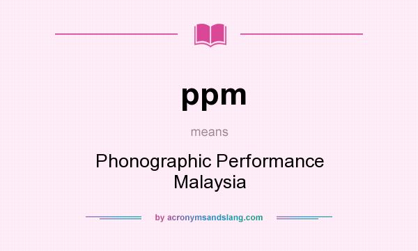 What does ppm mean? It stands for Phonographic Performance Malaysia