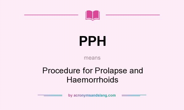 What does PPH mean? It stands for Procedure for Prolapse and Haemorrhoids