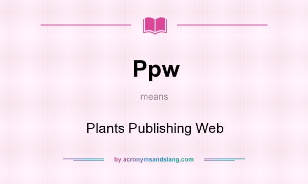 What does Ppw mean? It stands for Plants Publishing Web