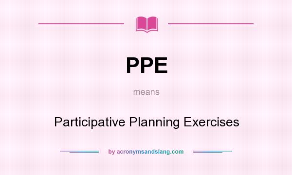 What does PPE mean? It stands for Participative Planning Exercises