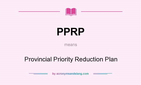 What does PPRP mean? It stands for Provincial Priority Reduction Plan