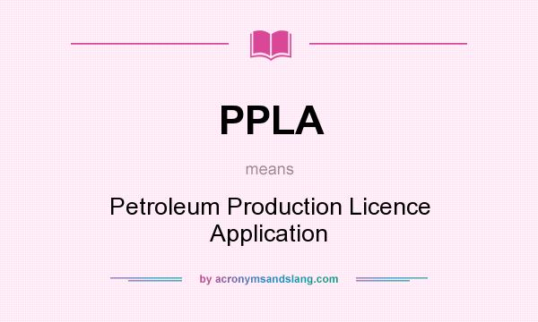 What does PPLA mean? It stands for Petroleum Production Licence Application