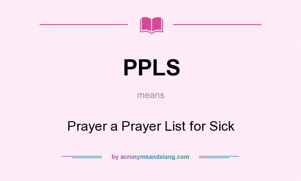 What does PPLS mean? It stands for Prayer a Prayer List for Sick