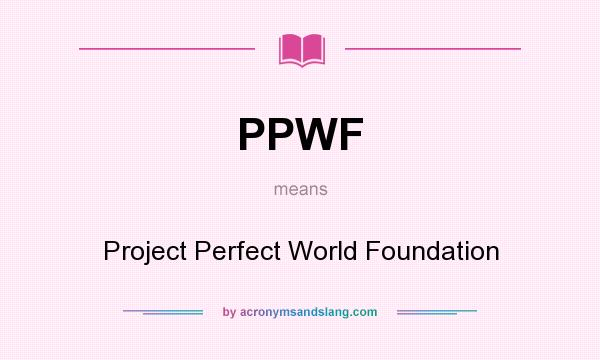 What does PPWF mean? It stands for Project Perfect World Foundation