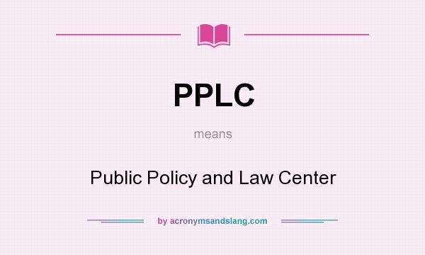 What does PPLC mean? It stands for Public Policy and Law Center