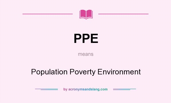 What does PPE mean? It stands for Population Poverty Environment