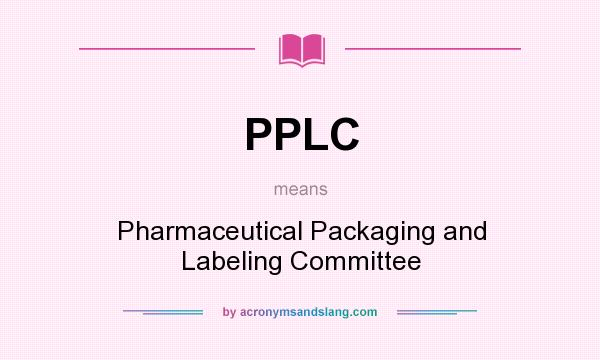 What does PPLC mean? It stands for Pharmaceutical Packaging and Labeling Committee
