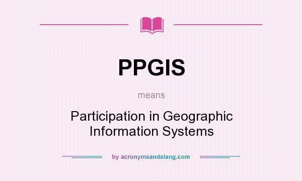 What does PPGIS mean? It stands for Participation in Geographic Information Systems