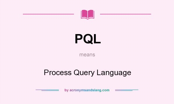 What does PQL mean? It stands for Process Query Language