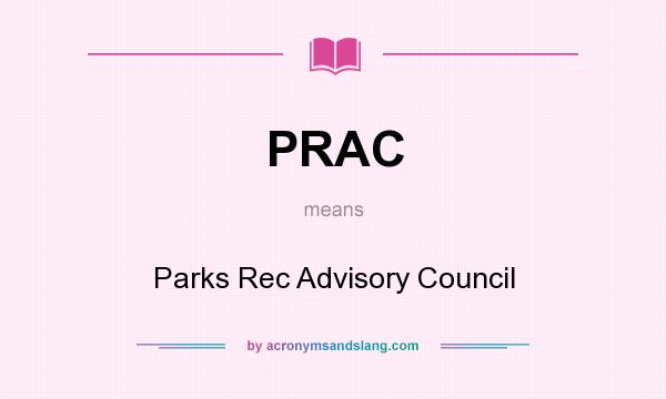 What does PRAC mean? It stands for Parks Rec Advisory Council