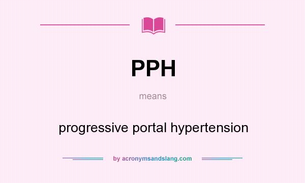What does PPH mean? It stands for progressive portal hypertension
