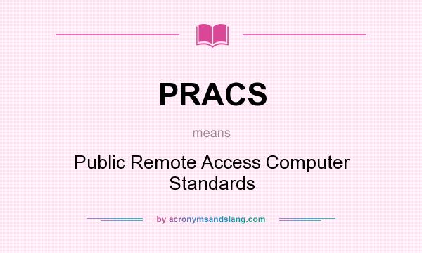 What does PRACS mean? It stands for Public Remote Access Computer Standards