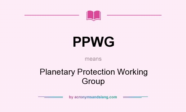 What does PPWG mean? It stands for Planetary Protection Working Group