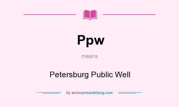 What does Ppw mean? It stands for Petersburg Public Well
