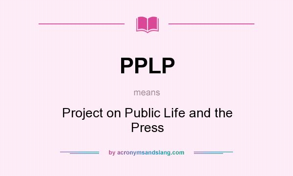 What does PPLP mean? It stands for Project on Public Life and the Press