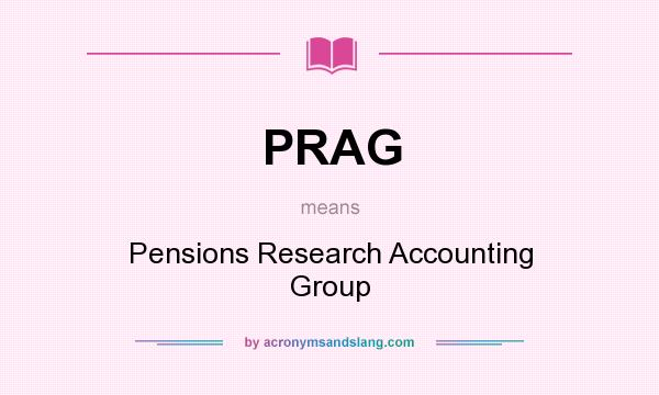 What does PRAG mean? It stands for Pensions Research Accounting Group